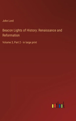 Beacon Lights Of History: Renaissance And Reformation: Volume 3, Part 2 - In Large Print