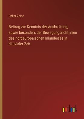Beitrag Zur Kenntnis Der Ausbreitung, Sowie Besonders Der Bewegungsrichtlinien Des Nordeuropäischen Inlandeises In Diluvialer Zeit (German Edition)