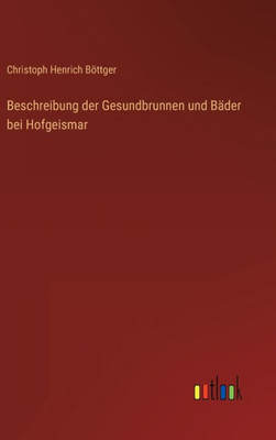 Beschreibung Der Gesundbrunnen Und Bäder Bei Hofgeismar (German Edition)