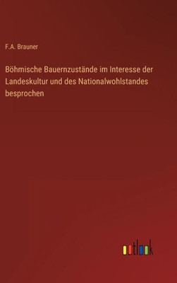 Böhmische Bauernzustände Im Interesse Der Landeskultur Und Des Nationalwohlstandes Besprochen (German Edition)
