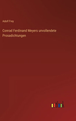 Conrad Ferdinand Meyers Unvollendete Prosadichtungen (German Edition)