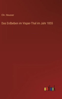Das Erdbeben Im Visper-Thal Im Jahr 1855 (German Edition)