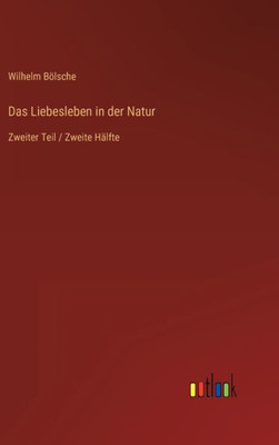 Das Liebesleben In Der Natur: Zweiter Teil / Zweite Hälfte (German Edition)