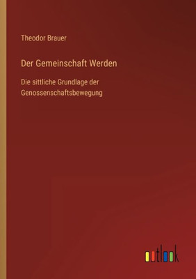 Der Gemeinschaft Werden: Die Sittliche Grundlage Der Genossenschaftsbewegung (German Edition)