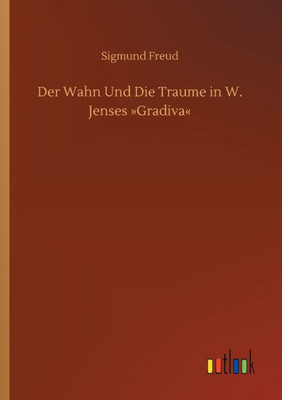Der Wahn Und Die Traume In W. Jenses Gradiva (German Edition)