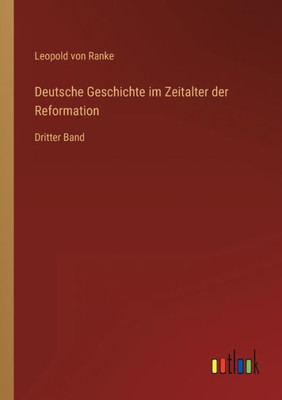 Deutsche Geschichte Im Zeitalter Der Reformation: Dritter Band (German Edition)