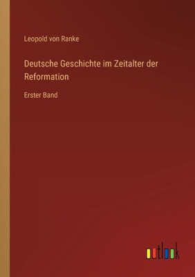 Deutsche Geschichte Im Zeitalter Der Reformation: Erster Band (German Edition)