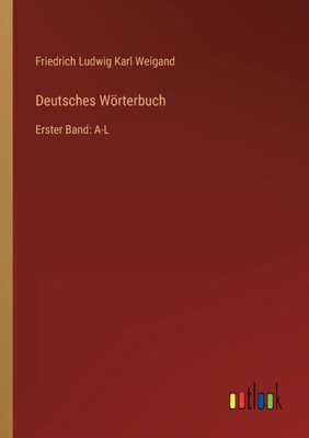 Deutsches Wörterbuch: Erster Band: A-L (German Edition)