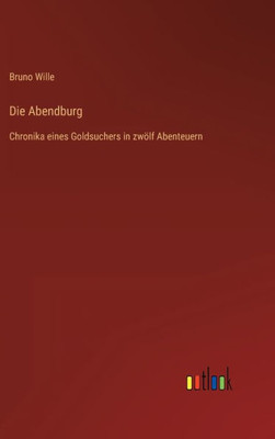 Die Abendburg: Chronika Eines Goldsuchers In Zwölf Abenteuern (German Edition)