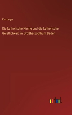 Die Katholische Kirche Und Die Katholische Geistlichkeit Im Großherzogthum Baden (German Edition)