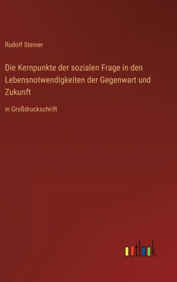 Die Kernpunkte Der Sozialen Frage In Den Lebensnotwendigkeiten Der Gegenwart Und Zukunft: In Großdruckschrift (German Edition) Die Kernpunkte Der Sozialen Frage In Den Lebensnotwendigkeiten Der Gegenwart Und Zukunft: In Großdruckschrift (German Edition)