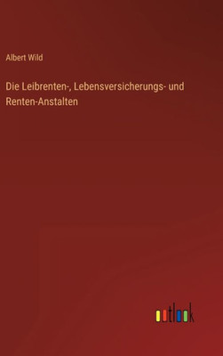 Die Leibrenten-, Lebensversicherungs- Und Renten-Anstalten (German Edition)
