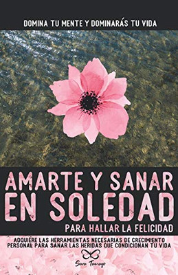 Amarte y sanar en Soledad: Adquiere las herramientas necesarias de crecimiento personal para sanar las heridas que condicionan tu vida. (Spanish Edition)