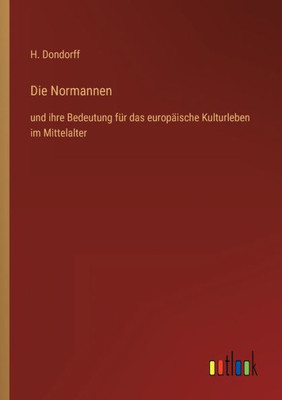 Die Normannen: Und Ihre Bedeutung Für Das Europäische Kulturleben Im Mittelalter (German Edition)