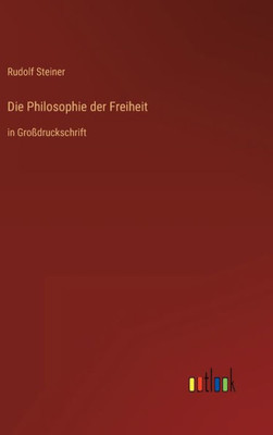 Die Philosophie Der Freiheit: In Großdruckschrift (German Edition)