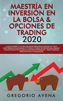 Maestría en Inversión en la Bolsa & Opciones de Trading 2020: La guía completa para generar ingresos pasivos en línea, invirtiendo en Acciones, ... Para traders principiantes (Spanish Edition)