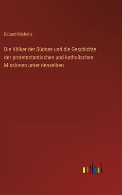 Die Völker Der Südsee Und Die Geschichte Der Protetestantischen Und Katholischen Missionen Unter Denselben (German Edition)