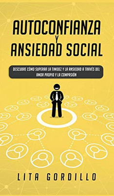 Autoconfianza y ansiedad social: Descubre cómo superar la timidez y la ansiedad a través del amor propio y la compasión (Spanish Edition)