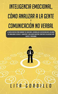 Inteligencia Emocional, Cómo Analizar a la Gente, y Comunicación No Verbal: La Guía Definitiva para Dominar Tus Emociones, Desarrollar La ... Relaciones Más Fuertes (Spanish Edition)