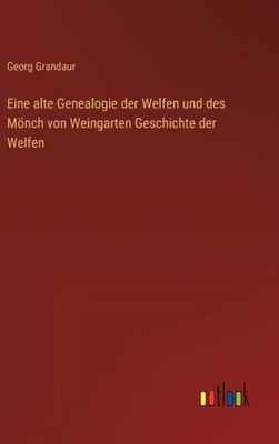 Eine Alte Genealogie Der Welfen Und Des Mönch Von Weingarten Geschichte Der Welfen (German Edition)