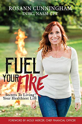 Fuel Your Fire: Secrets to Living Your Healthiest Life