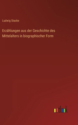 Erzählungen Aus Der Geschichte Des Mittelalters In Biographischer Form (German Edition)