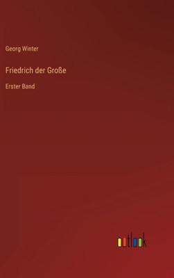 Friedrich Der Große: Erster Band (German Edition)