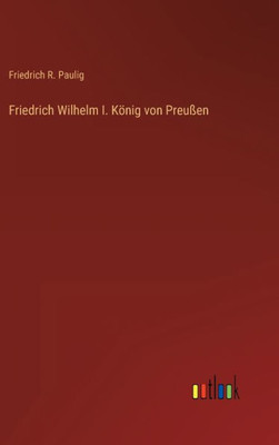 Friedrich Wilhelm I. König Von Preußen (German Edition)