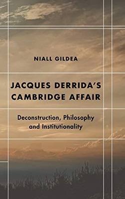 Jacques Derrida’s Cambridge Affair: Deconstruction, Philosophy and Institutionality (Futures of the Archive)