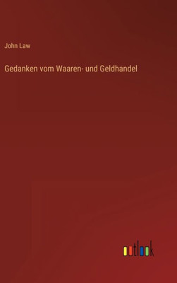 Gedanken Vom Waaren- Und Geldhandel (German Edition)