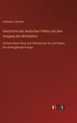 Geschichte Des Deutschen Volkes Seit Dem Ausgang Des Mittelalters: Sechster Band: Kunst Und Volksliteratur Bis Zum Beginn Des Dreißigjährigen Krieges (German Edition)