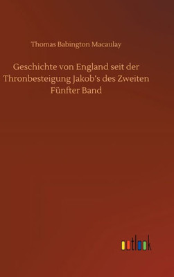Geschichte Von England Seit Der Thronbesteigung Jakob's Des Zweiten Fünfter Band (German Edition) Geschichte Von England Seit Der Thronbesteigung Jakob's Des Zweiten Fünfter Band (German Edition)