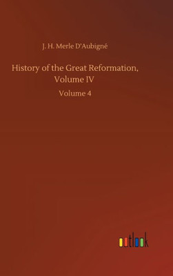 History Of The Great Reformation, Volume Iv: Volume 4