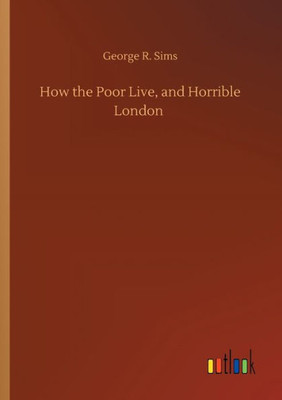 How The Poor Live, And Horrible London