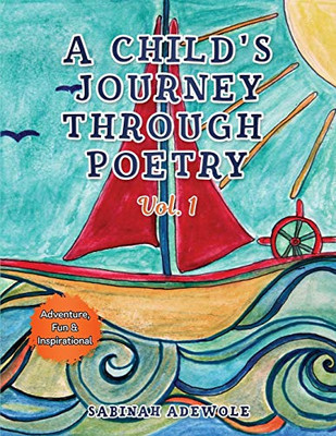 A Child's Journey Through Poetry Vol. 1: Adventure, Fun & Inspirational