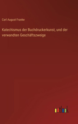 Katechismus Der Buchdruckerkunst, Und Der Verwandten Geschäftszweige (German Edition)