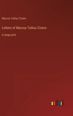 Letters Of Marcus Tullius Cicero: In Large Print