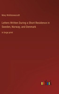 Letters Written During A Short Residence In Sweden, Norway, And Denmark: In Large Print Letters Written During A Short Residence In Sweden, Norway, And Denmark: In Large Print