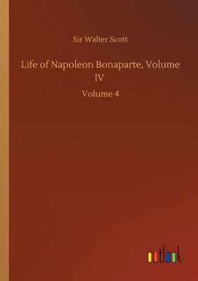 Life Of Napoleon Bonaparte, Volume Iv: Volume 4