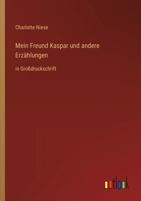 Mein Freund Kaspar Und Andere Erzählungen: In Großdruckschrift (German Edition)
