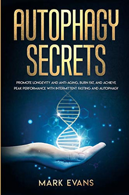Autophagy: Secrets - Promote Longevity and Anti-Aging, Burn Fat, and Achieve Peak Performance with Intermittent Fasting and Autophagy (Ketogenic Diet & Weight Loss Hacks