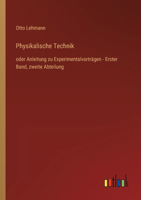 Physikalische Technik: Oder Anleitung Zu Experimentalvorträgen - Erster Band, Zweite Abteilung (German Edition)