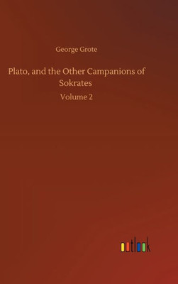 Plato, And The Other Campanions Of Sokrates: Volume 2