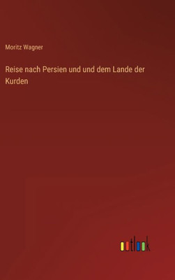 Reise Nach Persien Und Und Dem Lande Der Kurden (German Edition)