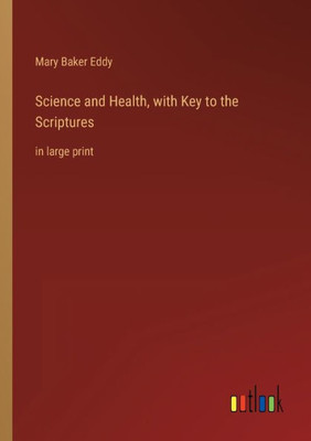 Science And Health, With Key To The Scriptures: In Large Print