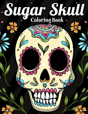 Sugar Skull Coloring Book: Best Coloring Book with Beautiful Gothic Women,Fun Skull Designs and Easy Patterns for Relaxation