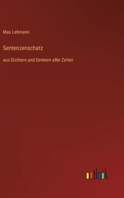 Sentenzenschatz: Aus Dichtern Und Denkern Aller Zeiten (German Edition)