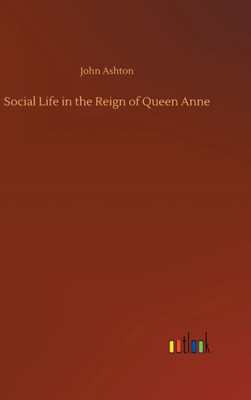 Social Life In The Reign Of Queen Anne