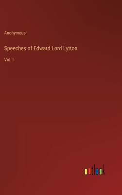 Speeches Of Edward Lord Lytton: Vol. I
