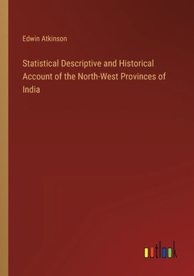 Statistical Descriptive And Historical Account Of The North-West Provinces Of India